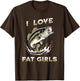 I Love Fat Girls Funny Bass Fishing