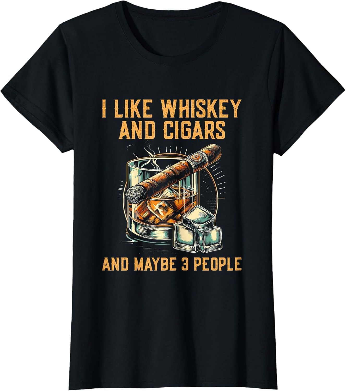 I Like Whiskey Cigars and Maybe 3 People - Funny Sarcastic