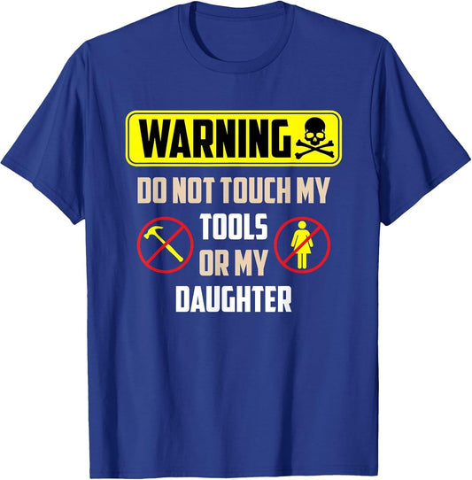 Warning Do Not Touch My Tools Or My Daughter Funny Dad
