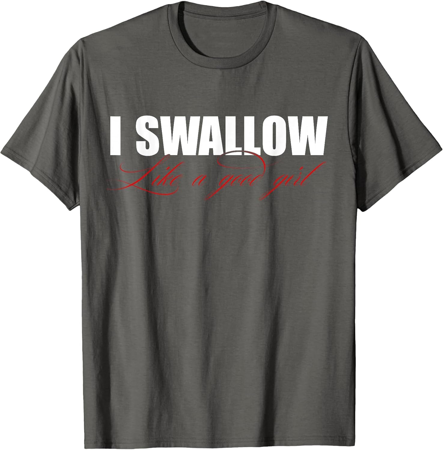 I Swallow Like A Good Girl Apparel