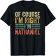 Personalized Name Shirt of Course I'm Right I'm Nathaniel