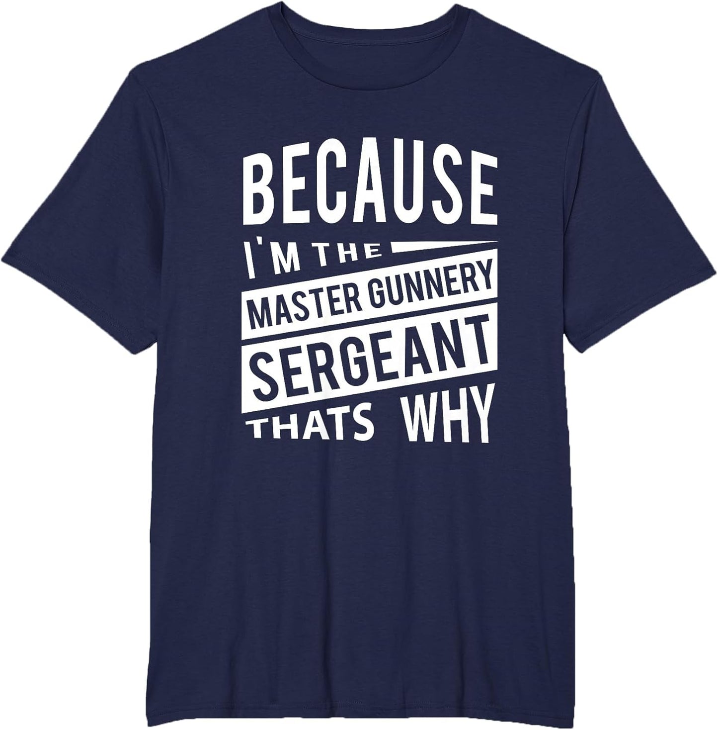 Because I'm The Master Gunnery Sergeant MGySg-That's Why NCO