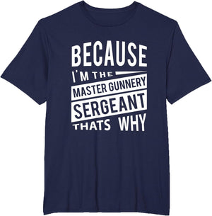 Because I'm The Master Gunnery Sergeant MGySg-That's Why NCO