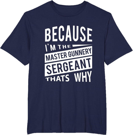 Because I'm The Master Gunnery Sergeant MGySg-That's Why NCO