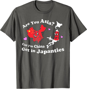 are You Asia C.u.z I'm China Get in Japanties Funny Quote