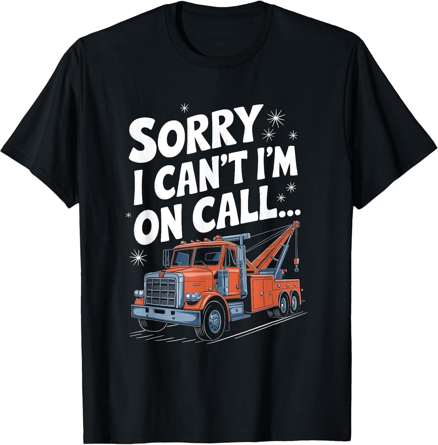 Towing Operator Tow Truck Driver, Sorry I Can’t I'm On Call…
