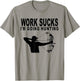 Work Sucks I'm Going Hunting Funny Bow Hunter