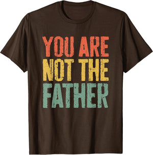 You are Not The Father Shirt Funny Men Fathers Day