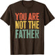 You are Not The Father Shirt Funny Men Fathers Day