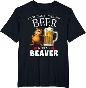 I Just Want to Drink Beer and Pet My Beaver