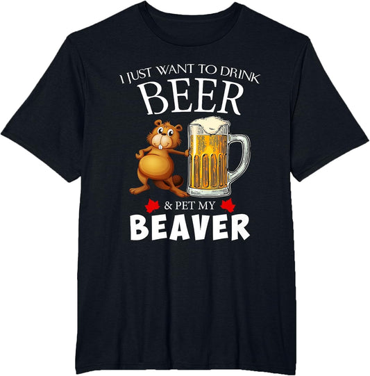 I Just Want to Drink Beer and Pet My Beaver