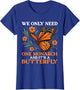 We Only Need One Monarch and It’s A Butterfly Funny Saying