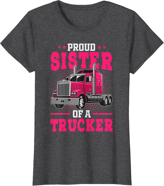 Proud Sister of A Trucker - Big Rig Truck Driver's Sister