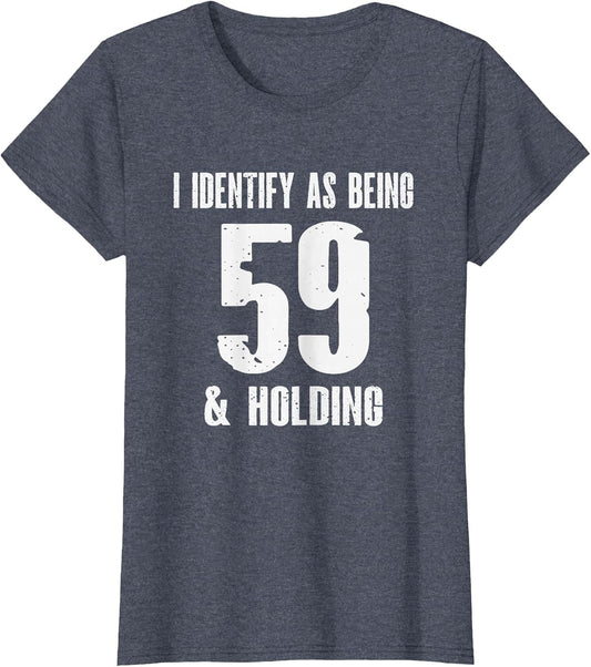 I Identify As Being 59 Years Old & Holding - 60th Birthday