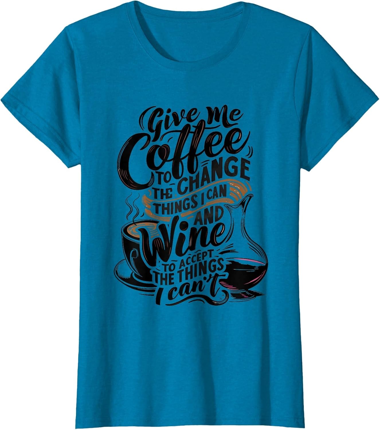 Give Me Coffee to Change The Things I Can - Coffee and Wine