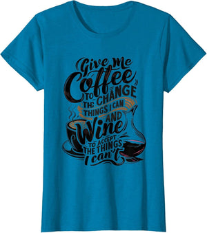 Give Me Coffee to Change The Things I Can - Coffee and Wine