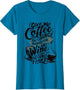 Give Me Coffee to Change The Things I Can - Coffee and Wine
