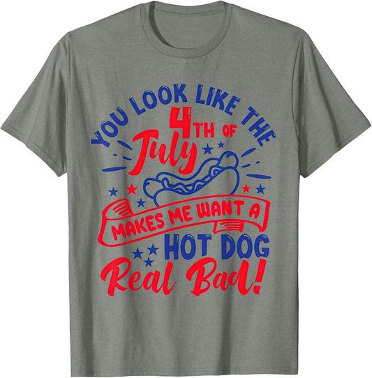 You Look Like 4th of July Makes Me Want A Hot Dog Real Bad