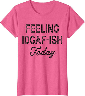 Funny Rude Anti Social Sarcastic Feeling IDGAF-ISH Today