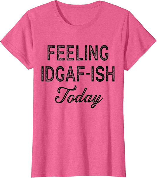 Funny Rude Anti Social Sarcastic Feeling IDGAF-ISH Today