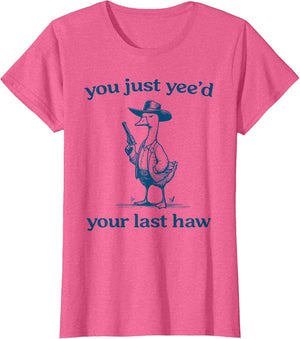 You Just Yee'd Your Last Haw Funny Silly Goose Cowboy
