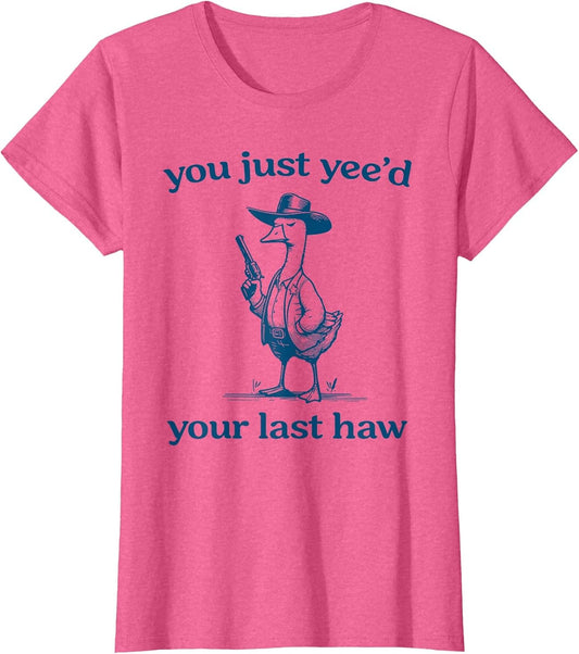You Just Yee'd Your Last Haw Funny Silly Goose Cowboy