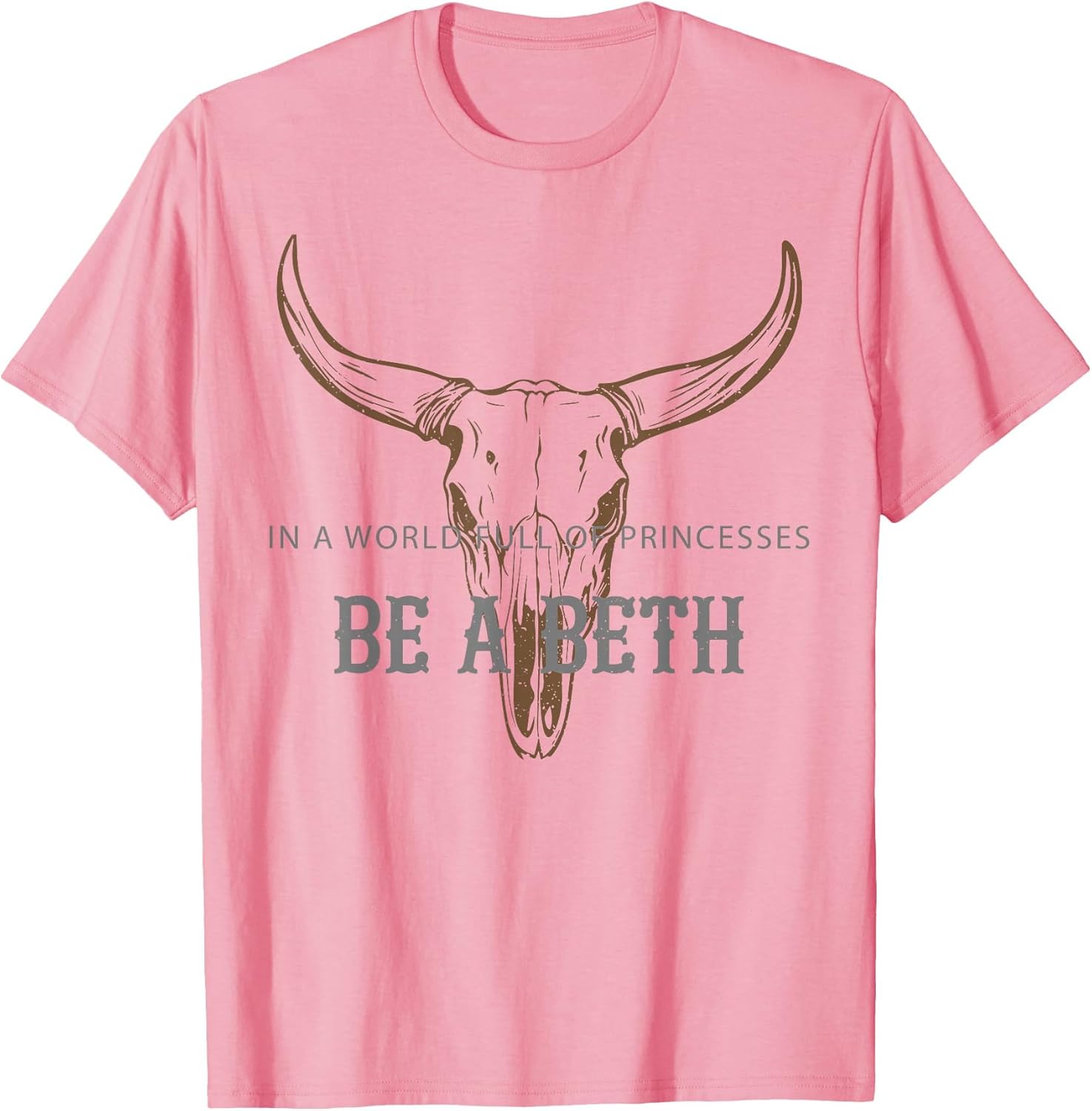 in a World Full of Princesses Be A Beth Bull Skull Cow Skull