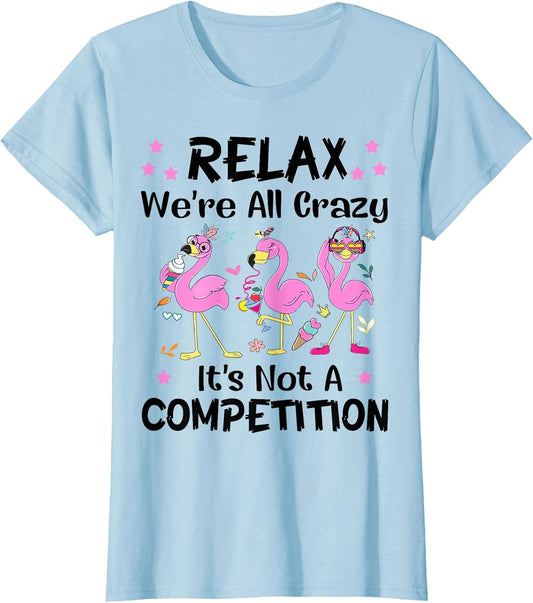 Relax We're All Crazy It's Not A Competition Flamingo Funny