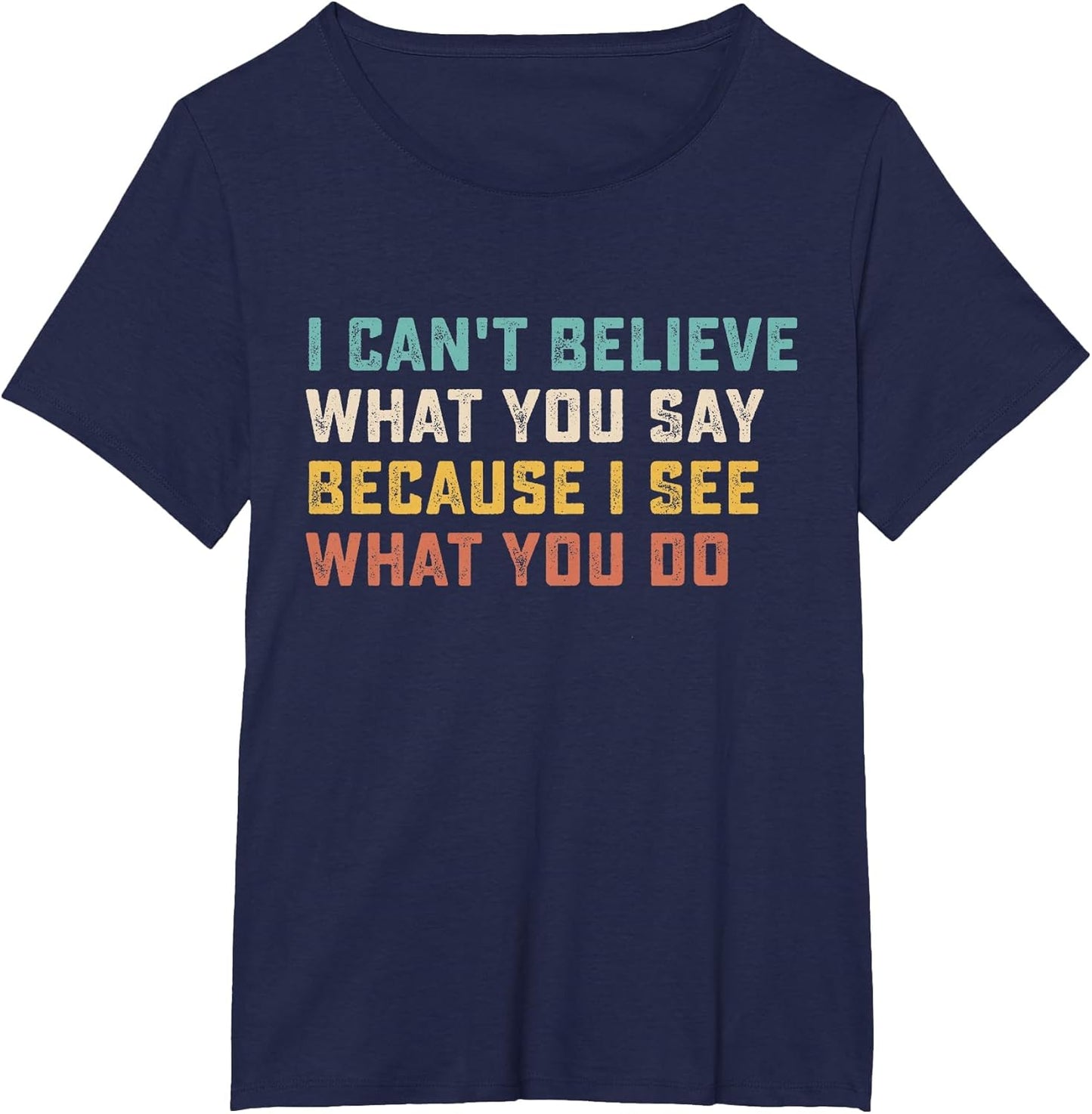 I Can't Believe What You Say Because I See What You Do Quote