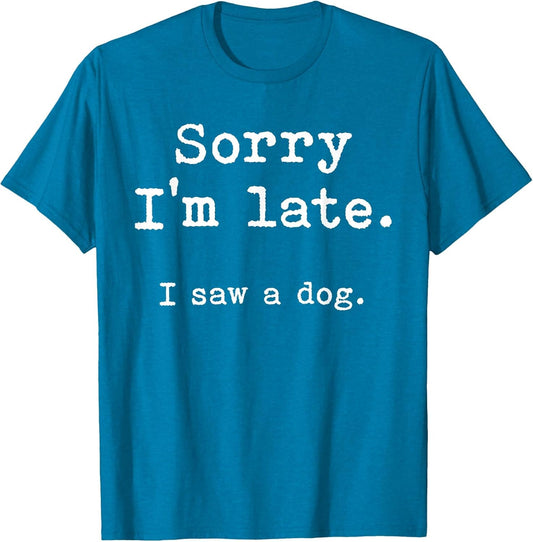Sorry I'm Late I Saw a Dog