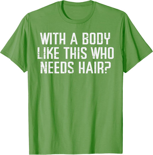 with A Body Like This Who Needs Hair Funny Bald Guy Dad Men
