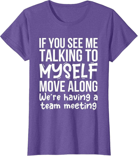 If You See Me Talking to Myself We're Having A Team Meeting
