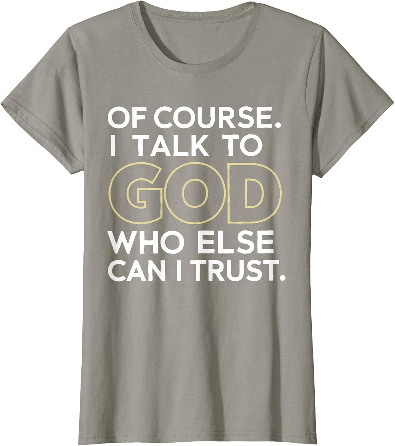 of Course I Talk to God Who Else can I Trust