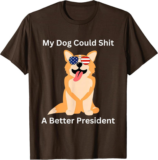 My Dog Could Shit A Better President - Funny Anti Trump