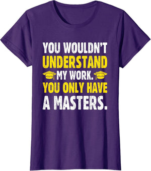 You Wouldn't Understand My Work You Only Have A Masters