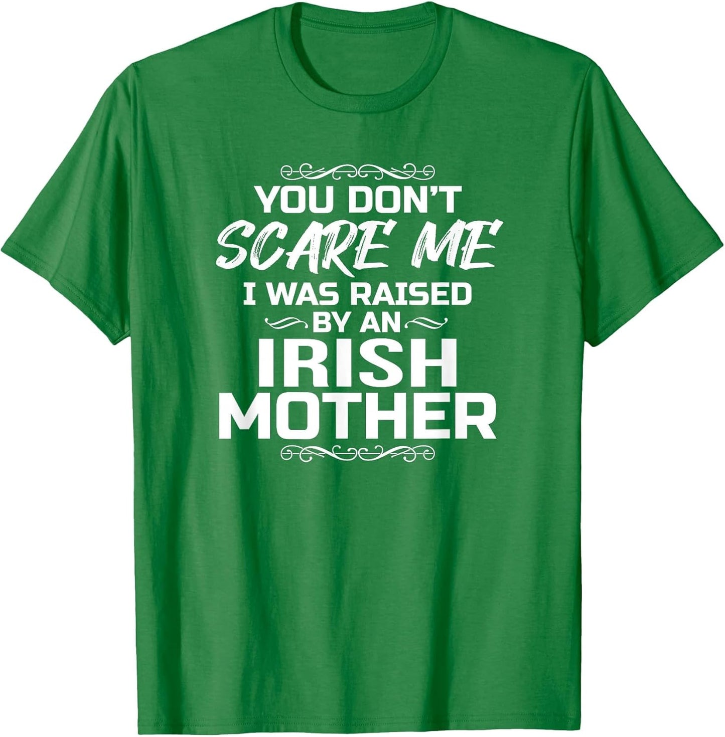 You Don't Scare Me I was Raised by an Irish Mother Funny