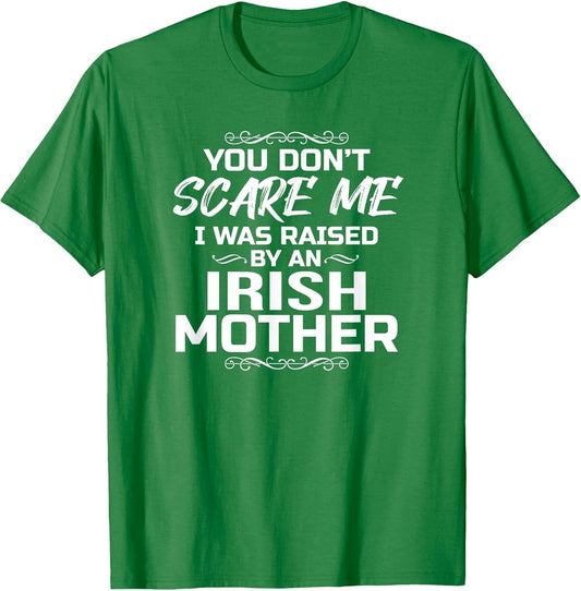 You Don't Scare Me I was Raised by an Irish Mother Funny