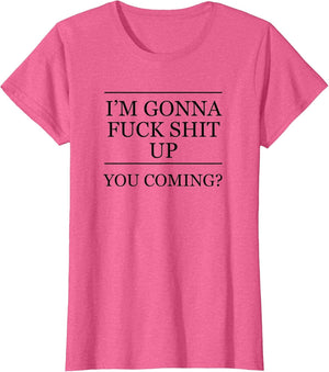 I'm Gonna Fuck This Shit Up - You Coming | Funny A F Graphic