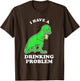 T-Rex I Have A Drinking Problem | Humor