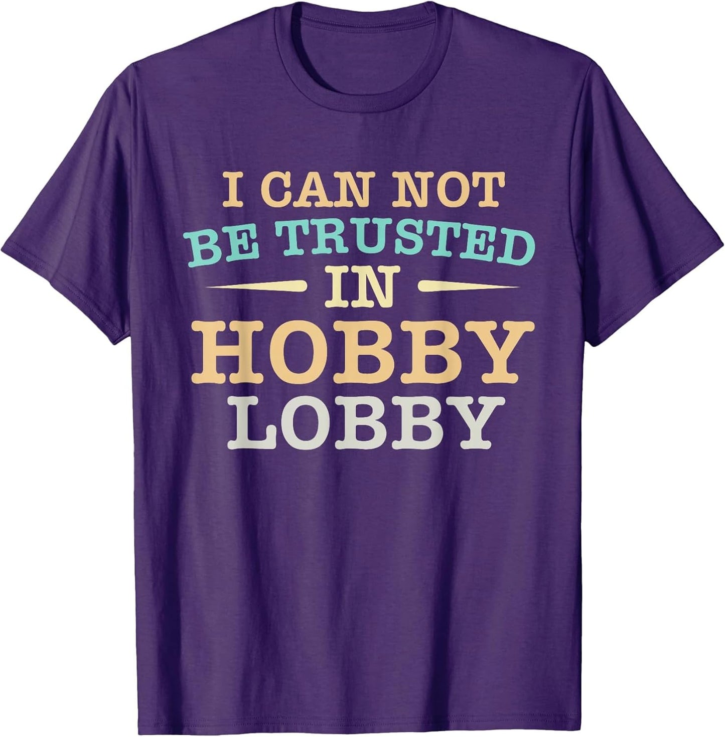 I Cannot Be Trusted in Hobby Lobby Shopping Funny Humor