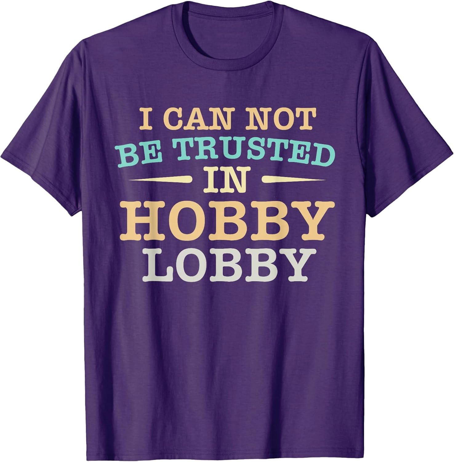 I Cannot Be Trusted in Hobby Lobby Shopping Funny Humor