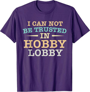 I Cannot Be Trusted in Hobby Lobby Shopping Funny Humor