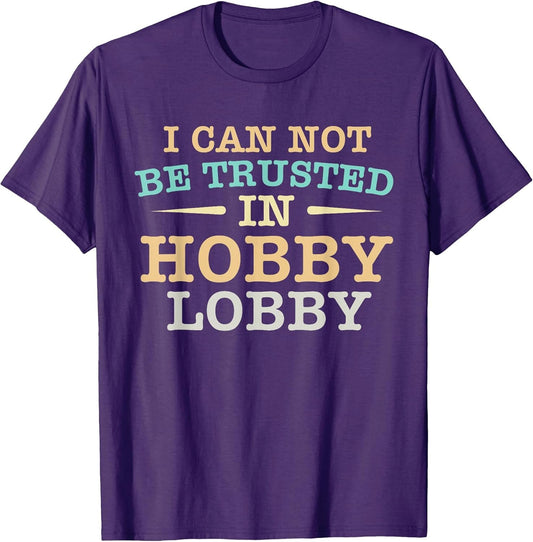 I Cannot Be Trusted in Hobby Lobby Shopping Funny Humor