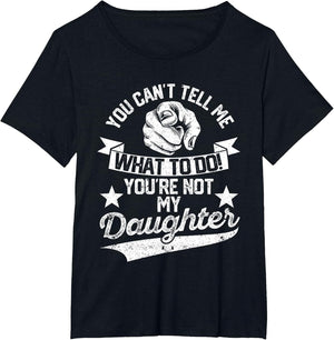 You Cant Tell Me What to Do You're Not My Daughter Mom Dad