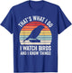 I Watch Birds I Know Things Funny Birdwatcher Birds Watching