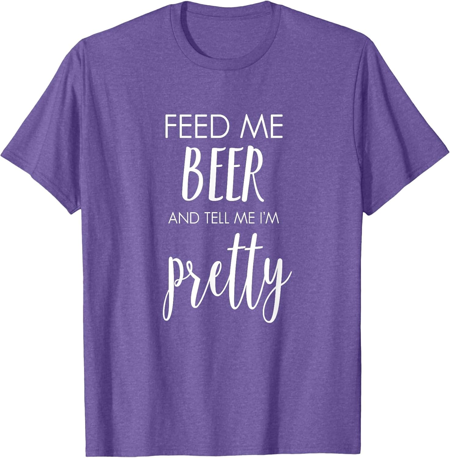 Feed Me Beer and Tell Me I'm Pretty Funny
