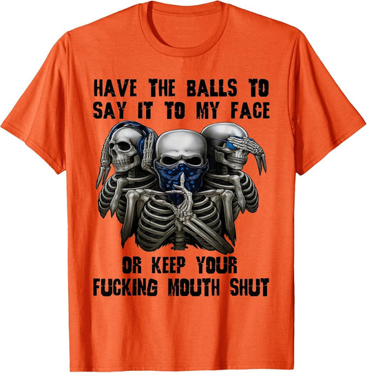 Have The Balls to Say It to My Face Or Keep Your Fucking