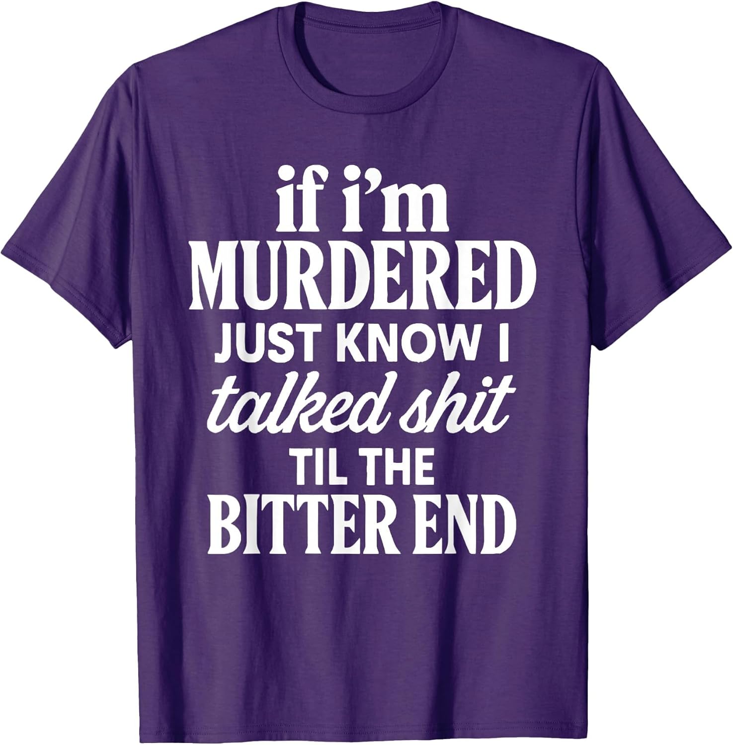 If I'm Murdered Just Know I Talked Shit Til The Bitter End