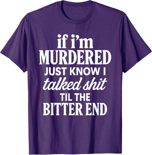 If I'm Murdered Just Know I Talked Shit Til The Bitter End