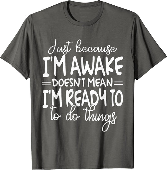 Just Because I Am Awake Doesn't Mean I Am Ready